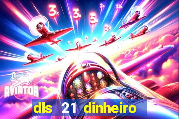 dls 21 dinheiro infinito download